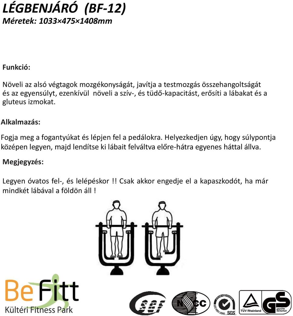 Alkalmazás: Fogja meg a fogantyúkat és lépjen fel a pedálokra.