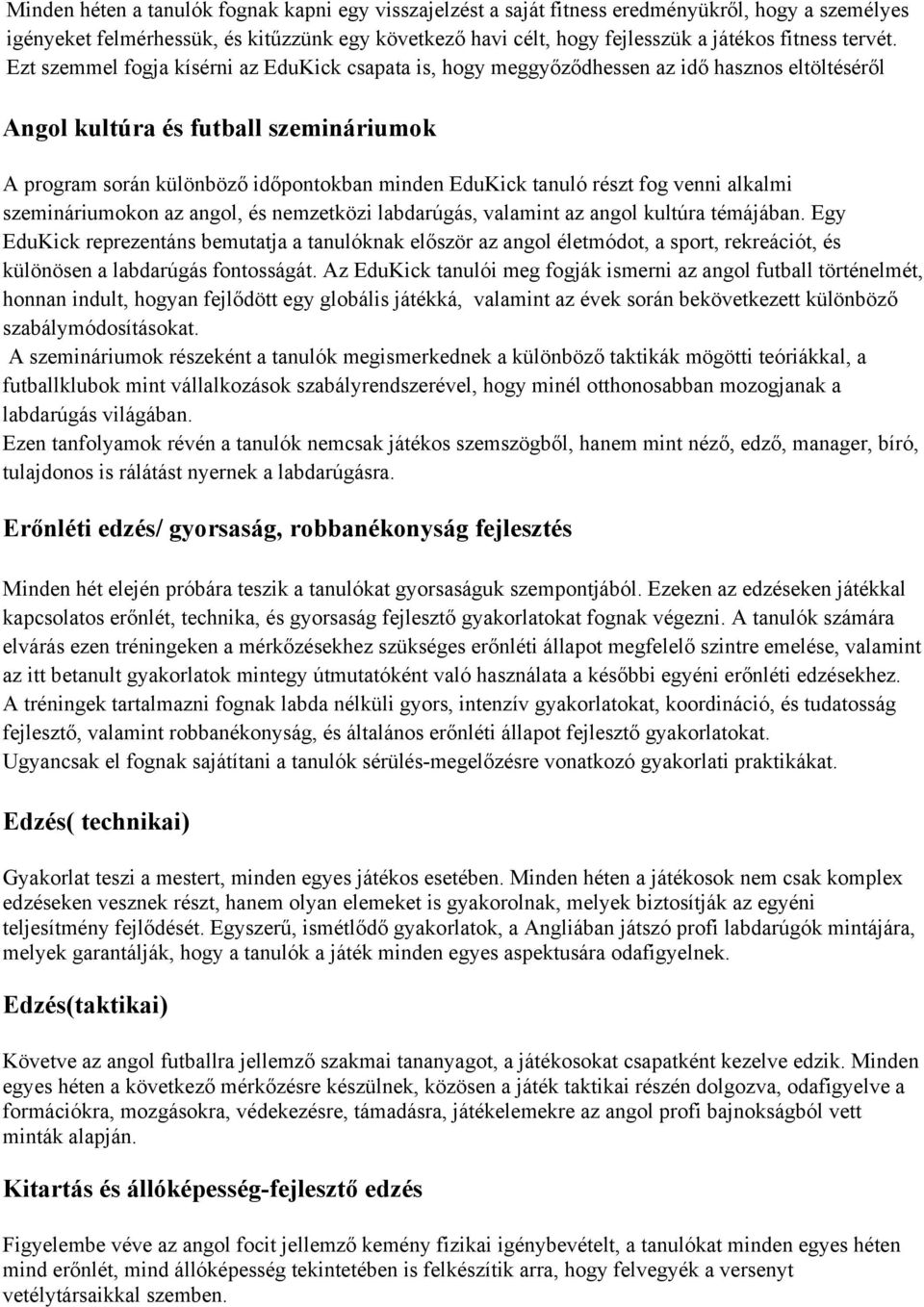 Ezt szemmel fogja kísérni az EduKick csapata is, hogy meggyőződhessen az idő hasznos eltöltéséről Angol kultúra és futball szemináriumok A program során különböző időpontokban minden EduKick tanuló