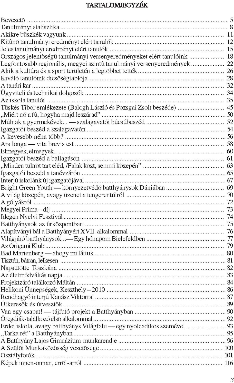 .. 22 Akik a kultúra és a sport területén a legtöbbet tették... 26 Kiváló tanulóink dicsõségtablója... 28 A tanári kar... 32 Ügyviteli és technikai dolgozók... 34 Az iskola tanulói.