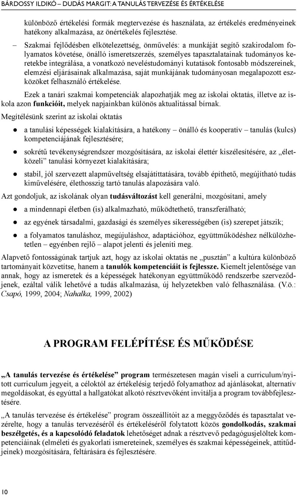 neveléstudományi kutatások fontosabb módszereinek, elemzési eljárásainak alkalmazása, saját munkájának tudományosan megalapozott eszközöket felhasználó értékelése.