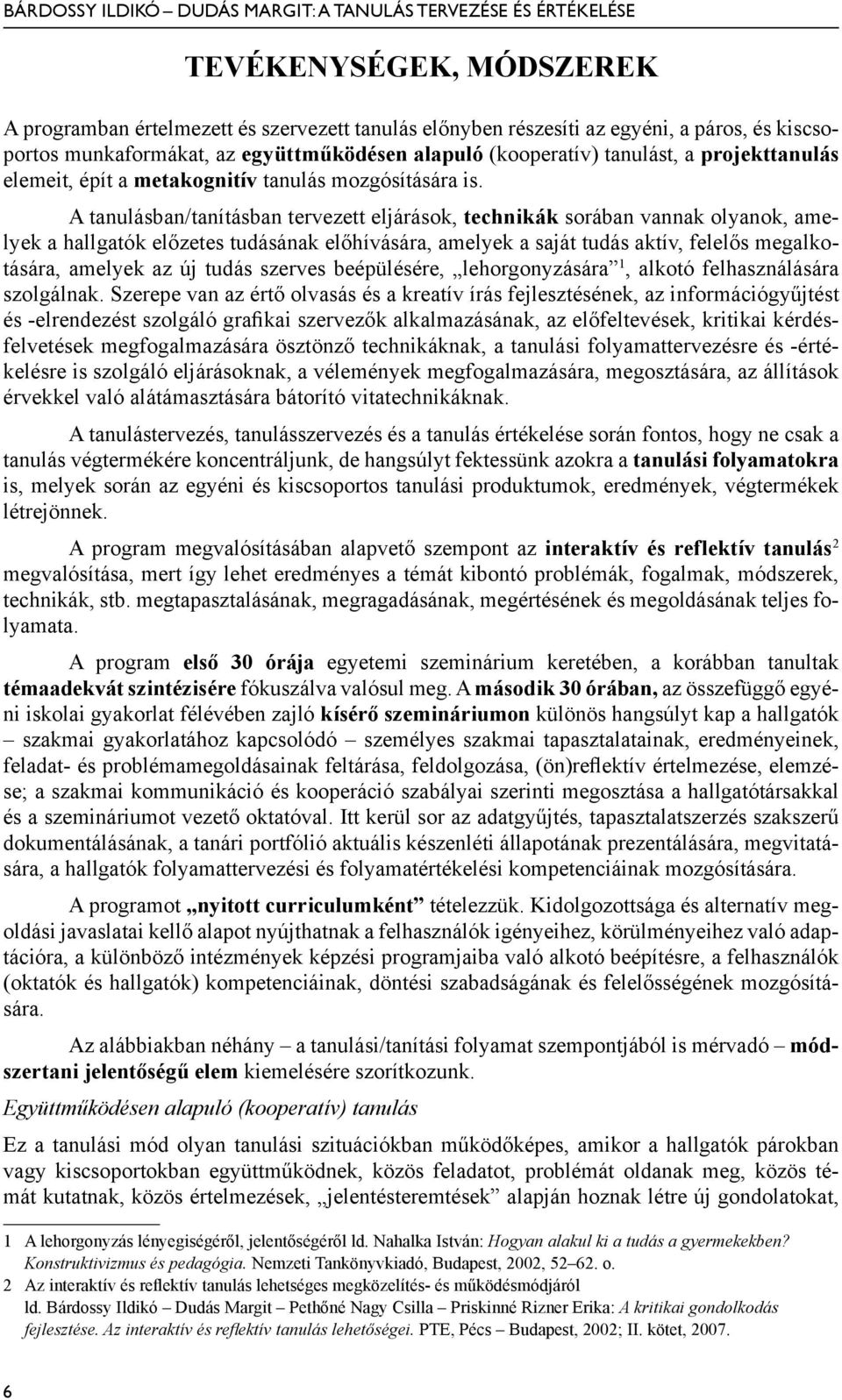 A tanulásban/tanításban tervezett eljárások, technikák sorában vannak olyanok, amelyek a hallgatók előzetes tudásának előhívására, amelyek a saját tudás aktív, felelős megalkotására, amelyek az új