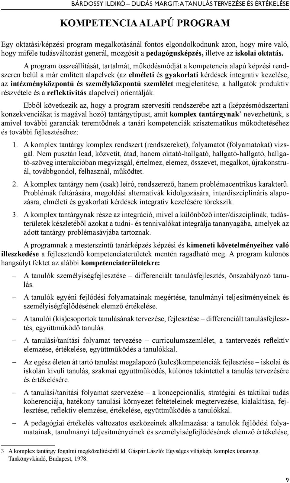 A program összeállítását, tartalmát, működésmódját a kompetencia alapú képzési rendszeren belül a már említett alapelvek (az elméleti és gyakorlati kérdések integratív kezelése, az intézményközpontú