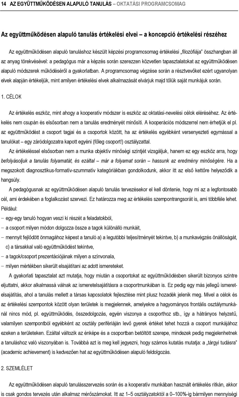 gyakorlatban. A programcsomag végzése során a résztvevőket ezért ugyanolyan elvek alapján értékeljük, mint amilyen értékelési elvek alkalmazását elvárjuk majd tőlük saját munkájuk során. 1.