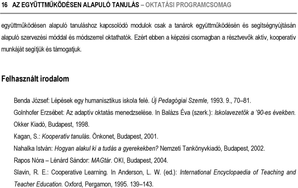 Új Pedagógiai Szemle, 1993. 9., 70 81. Golnhofer Erzsébet: Az adaptív oktatás menedzselése. In Balázs Éva (szerk.): Iskolavezetők a 90-es években. Okker Kiadó, Budapest, 1998. Kagan, S.