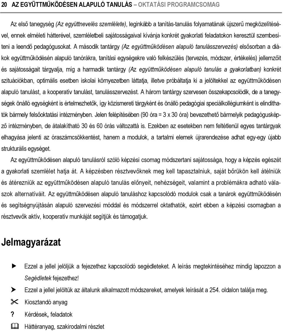 A második tantárgy (Az együttműködésen alapuló tanulásszervezés) elsősorban a diákok együttműködésén alapuló tanórákra, tanítási egységekre való felkészülés (tervezés, módszer, értékelés) jellemzőit