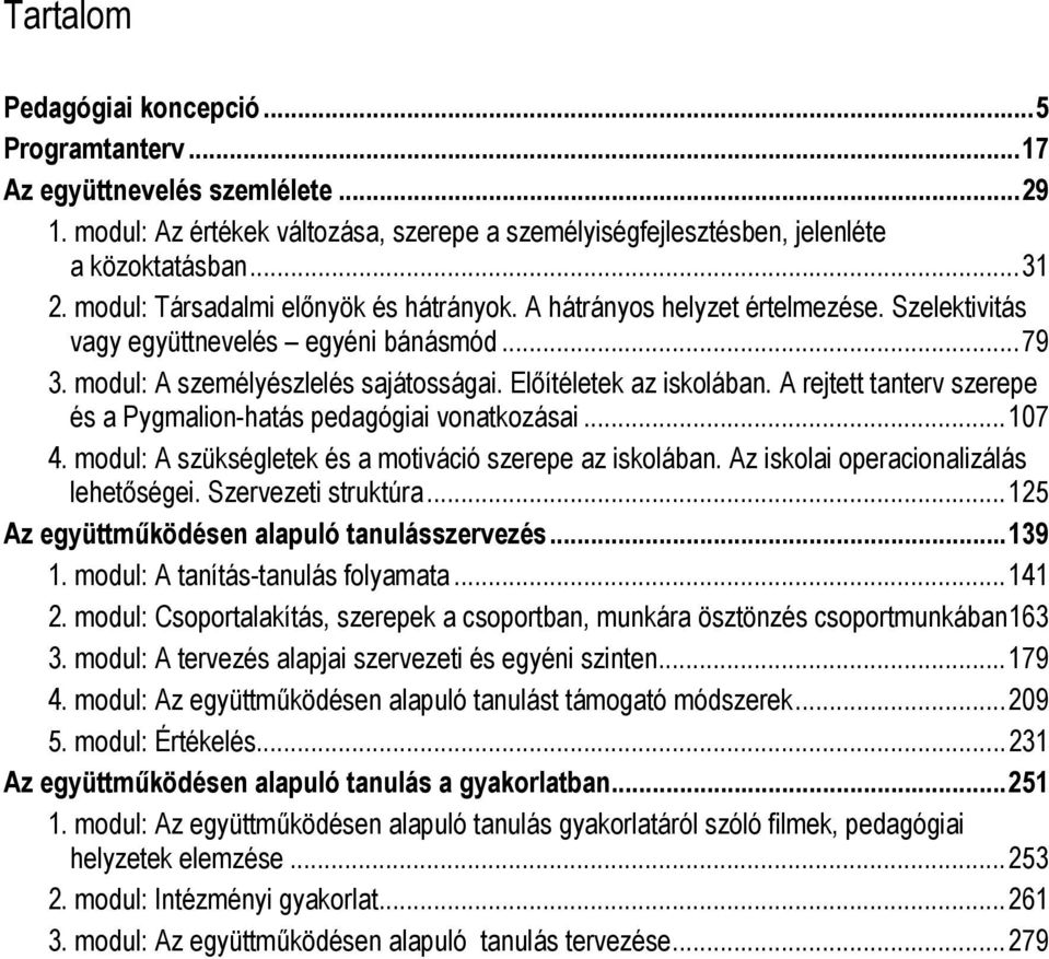 A rejtett tanterv szerepe és a Pygmalion-hatás pedagógiai vonatkozásai...107 4. modul: A szükségletek és a motiváció szerepe az iskolában. Az iskolai operacionalizálás lehetőségei.