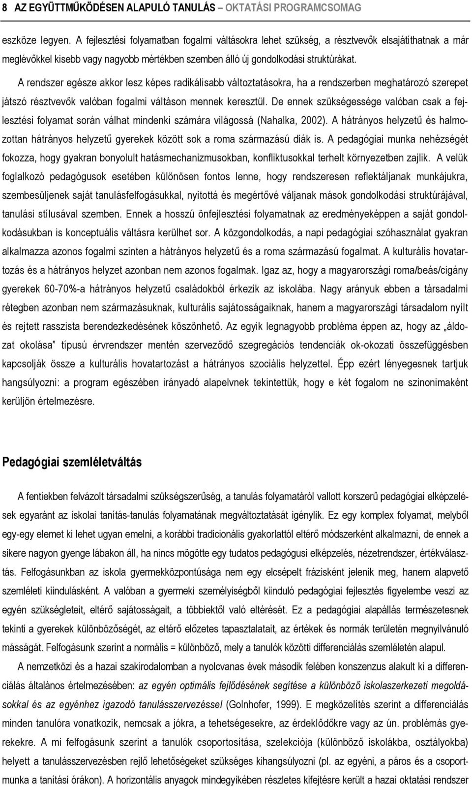 A rendszer egésze akkor lesz képes radikálisabb változtatásokra, ha a rendszerben meghatározó szerepet játszó résztvevők valóban fogalmi váltáson mennek keresztül.