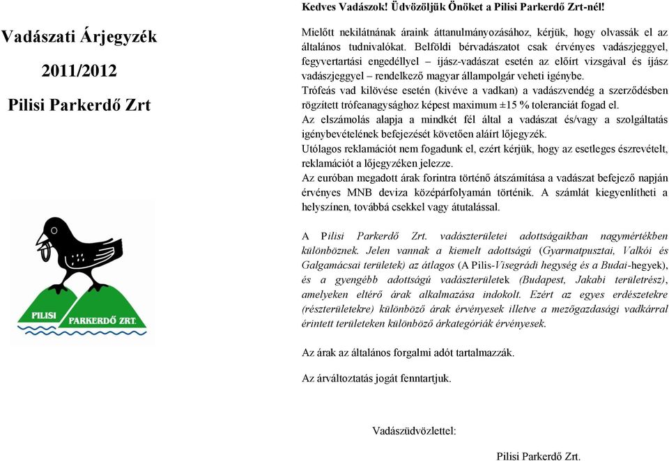 Belföldi bérvadászatot csak érvényes vadászjeggyel, fegyvertartási engedéllyel íjász-vadászat esetén az előírt vizsgával és íjász vadászjeggyel rendelkező magyar állampolgár veheti igénybe.