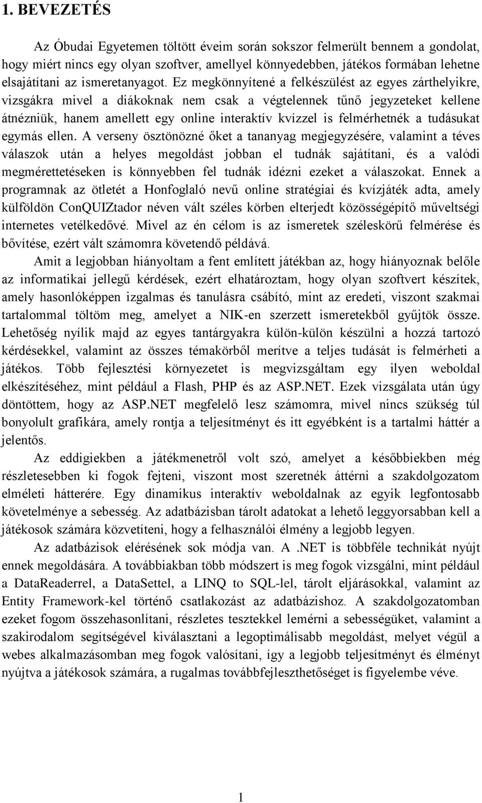 Ez megkönnyítené a felkészülést az egyes zárthelyikre, vizsgákra mivel a diákoknak nem csak a végtelennek tűnő jegyzeteket kellene átnézniük, hanem amellett egy online interaktív kvízzel is