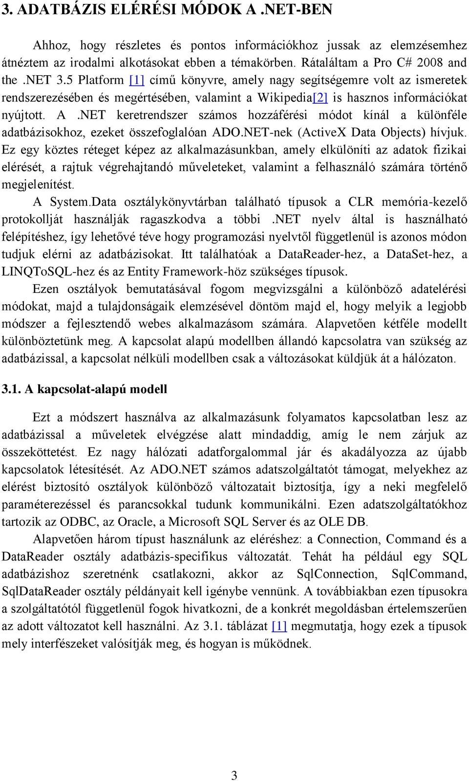 NET keretrendszer számos hozzáférési módot kínál a különféle adatbázisokhoz, ezeket összefoglalóan ADO.NET-nek (ActiveX Data Objects) hívjuk.