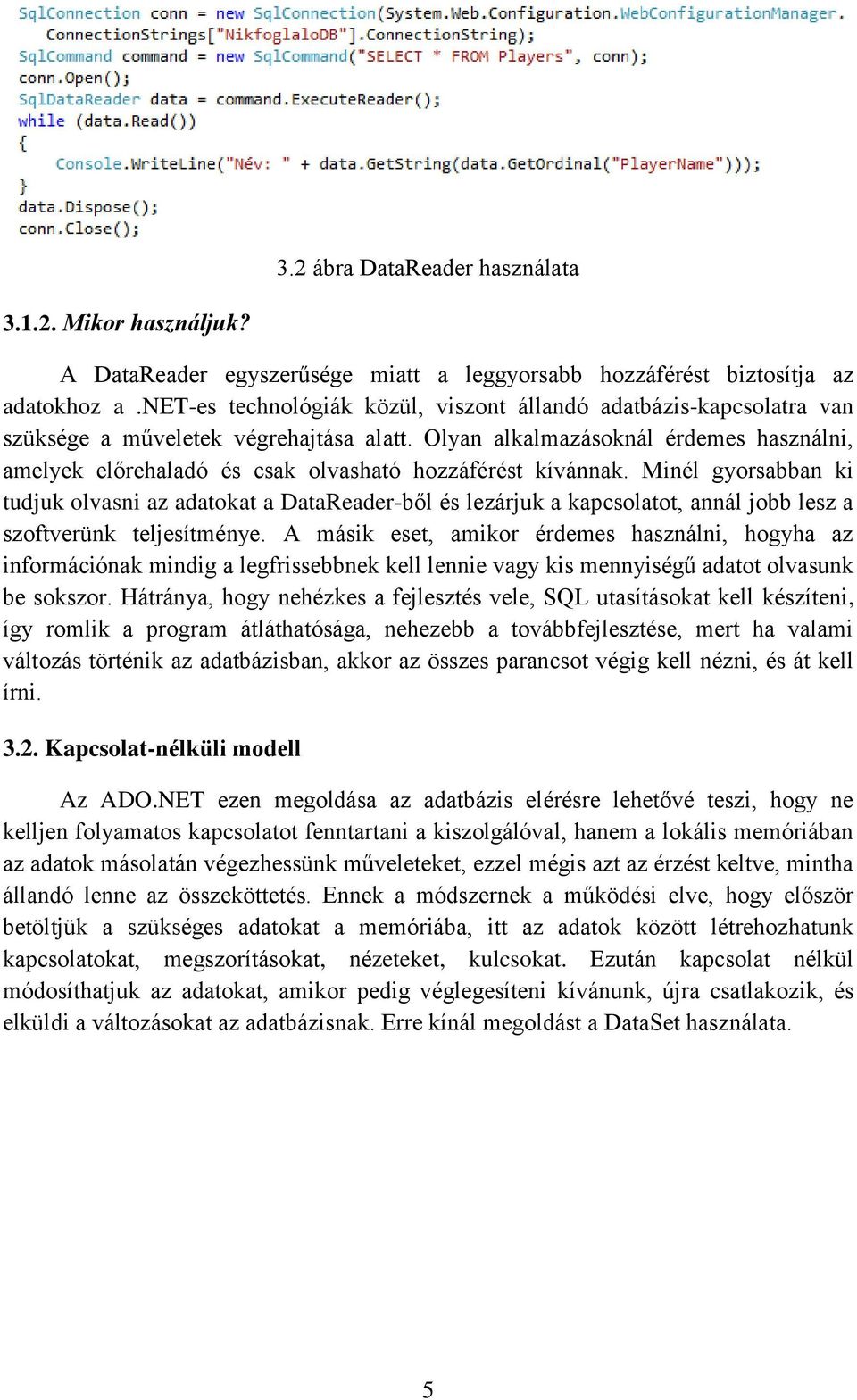 Olyan alkalmazásoknál érdemes használni, amelyek előrehaladó és csak olvasható hozzáférést kívánnak.