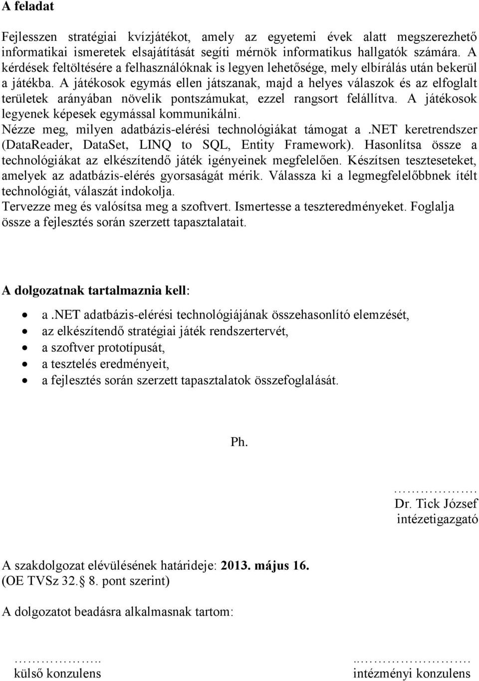 A játékosok egymás ellen játszanak, majd a helyes válaszok és az elfoglalt területek arányában növelik pontszámukat, ezzel rangsort felállítva. A játékosok legyenek képesek egymással kommunikálni.