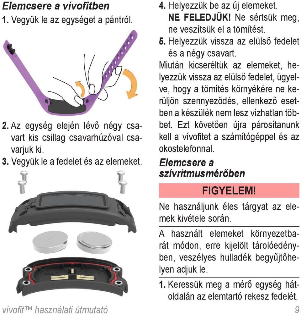 Miután kicseréltük az elemeket, helyezzük vissza az elülső fedelet, ügyelve, hogy a tömítés környékére ne kerüljön szennyeződés, ellenkező esetben a készülék nem lesz vízhatlan többet.