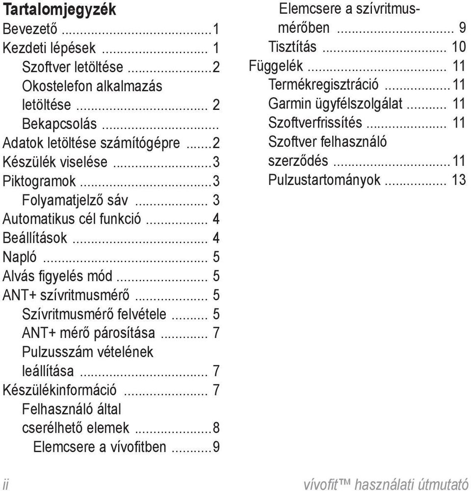 .. 5 ANT+ mérő párosítása... 7 Pulzusszám vételének leállítása... 7 Készülékinformáció... 7 Felhasználó által cserélhető elemek...8 Elemcsere a vívofitben.