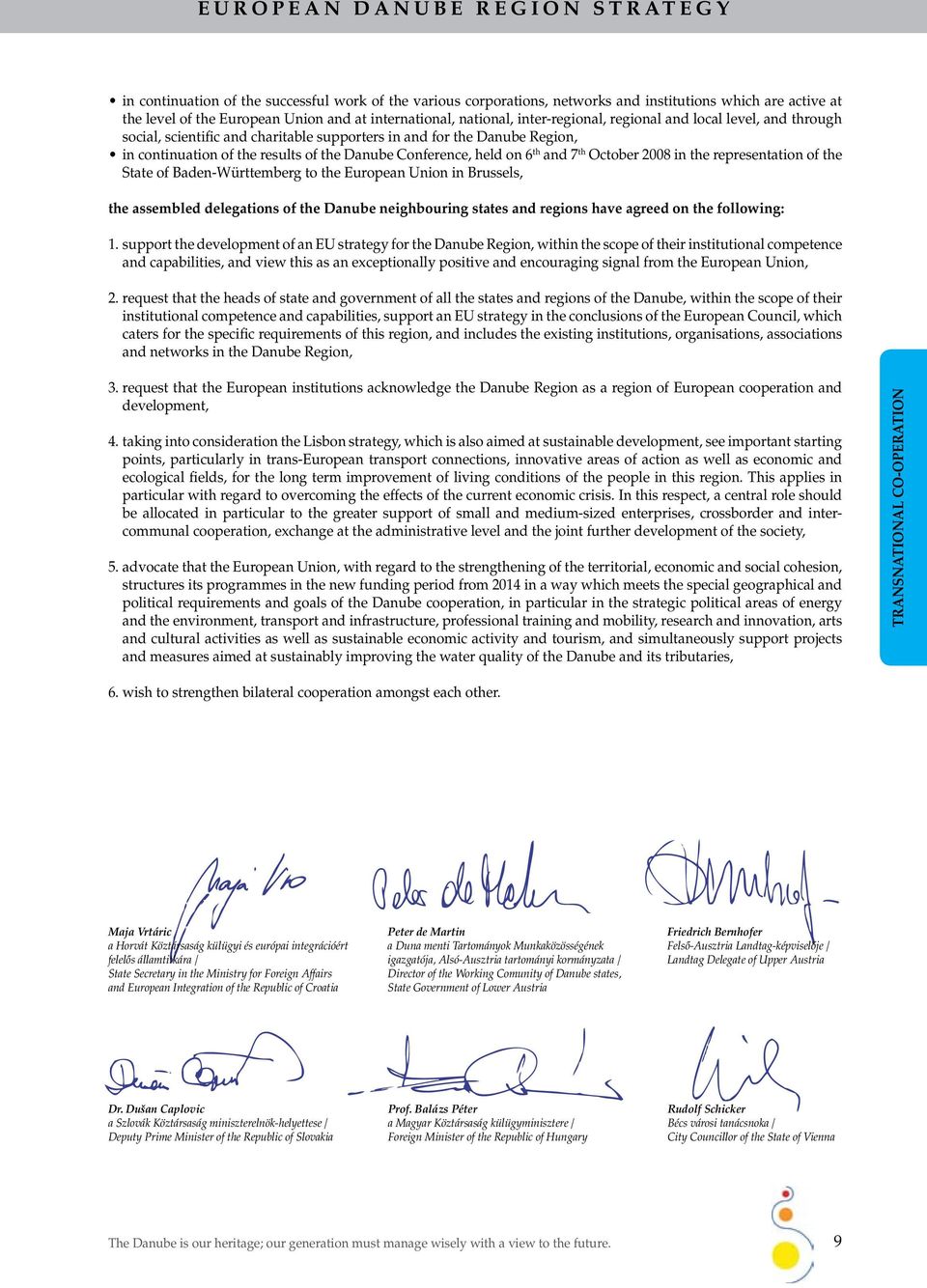 held on 6 th and 7 th October 2008 in the representation of the State of Baden-Württemberg to the European Union in Brussels, the assembled delegations of the Danube neighbouring states and regions