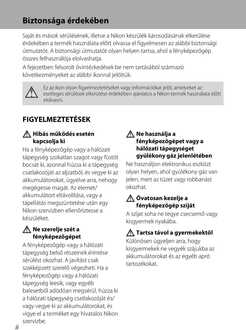 A fejezetben felsorolt óvintézkedések be nem tartásából származó következményeket az alábbi ikonnal jelöltük: Ez az ikon olyan figyelmeztetéseket vagy információkat jelöl, amelyeket az esetleges