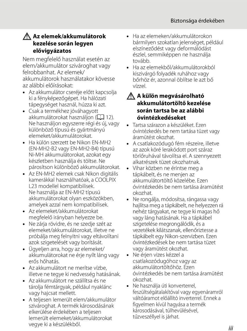 Csak a termékhez jóváhagyott akkumulátorokat használjon (A 12). Ne használjon egyszerre régi és új, vagy különböző típusú és gyártmányú elemeket/akkumulátorokat.