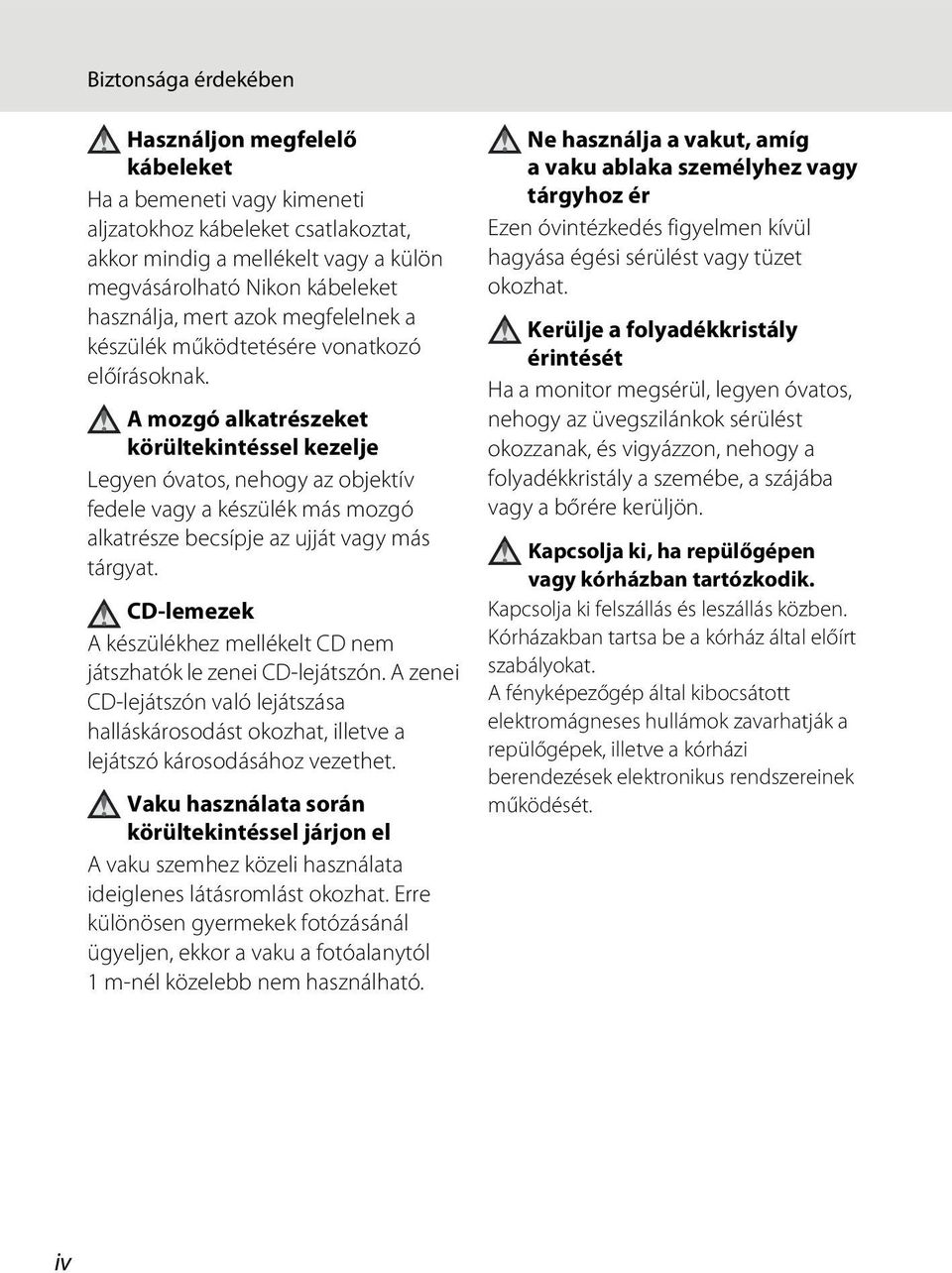 A mozgó alkatrészeket körültekintéssel kezelje Legyen óvatos, nehogy az objektív fedele vagy a készülék más mozgó alkatrésze becsípje az ujját vagy más tárgyat.