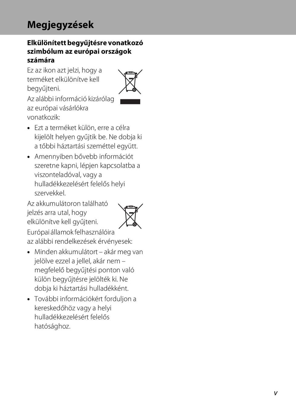 Amennyiben bővebb információt szeretne kapni, lépjen kapcsolatba a viszonteladóval, vagy a hulladékkezelésért felelős helyi szervekkel.