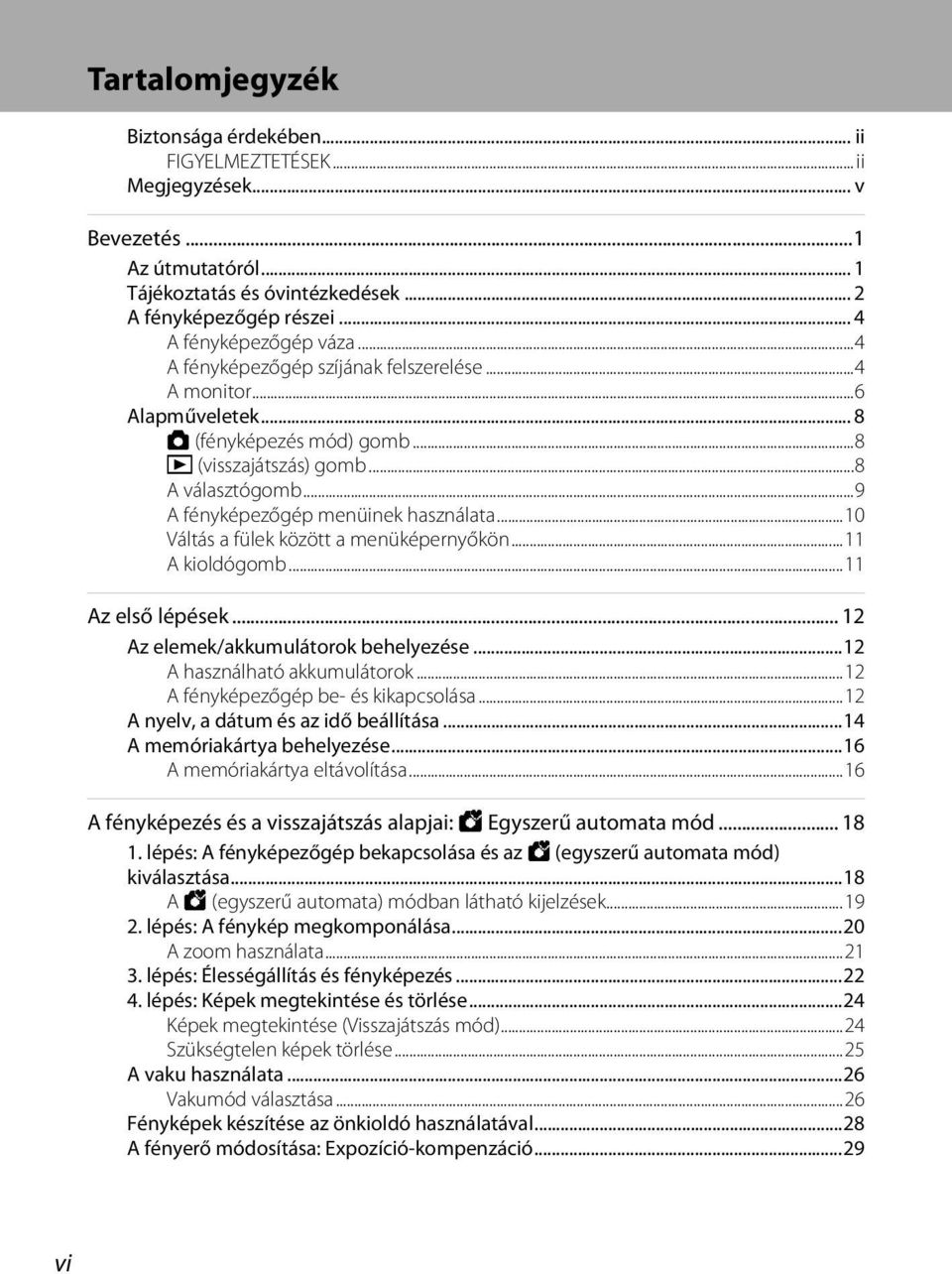 ..10 Váltás a fülek között a menüképernyőkön...11 A kioldógomb...11 Az első lépések... 12 Az elemek/akkumulátorok behelyezése...12 A használható akkumulátorok...12 A fényképezőgép be- és kikapcsolása.