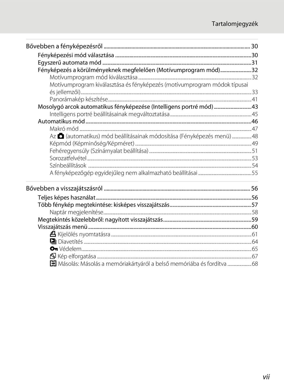 ..41 Mosolygó arcok automatikus fényképezése (Intelligens portré mód)...43 Intelligens portré beállításainak megváltoztatása...45 Automatikus mód...46 Makró mód.