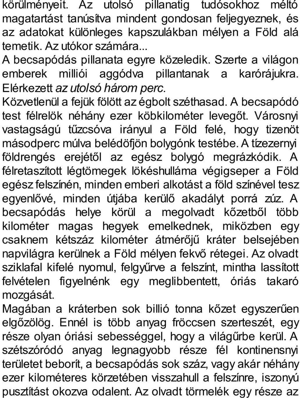 A becsapódó test félrelök néhány ezer köbkilométer levegőt. Városnyi vastagságú tűzcsóva irányul a Föld felé, hogy tizenöt másodperc múlva belédöfjön bolygónk testébe.