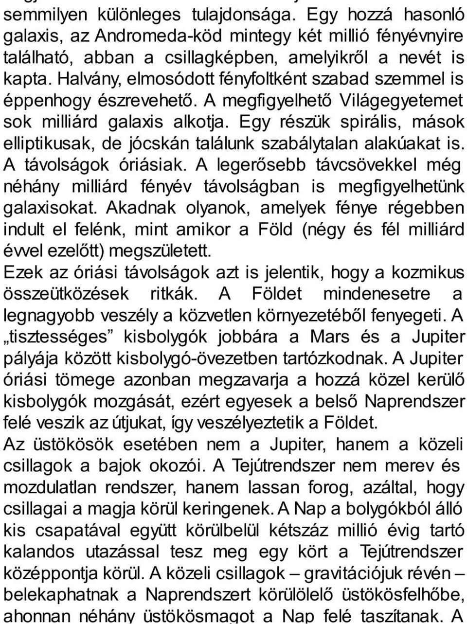 Egy részük spirális, mások elliptikusak, de jócskán találunk szabálytalan alakúakat is. A távolságok óriásiak.