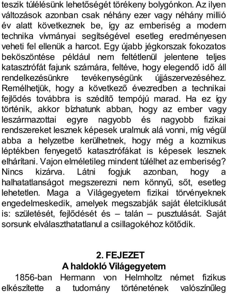 Egy újabb jégkorszak fokozatos beköszöntése például nem feltétlenül jelentene teljes katasztrófát fajunk számára, feltéve, hogy elegendő idő áll rendelkezésünkre tevékenységünk újjászervezéséhez.