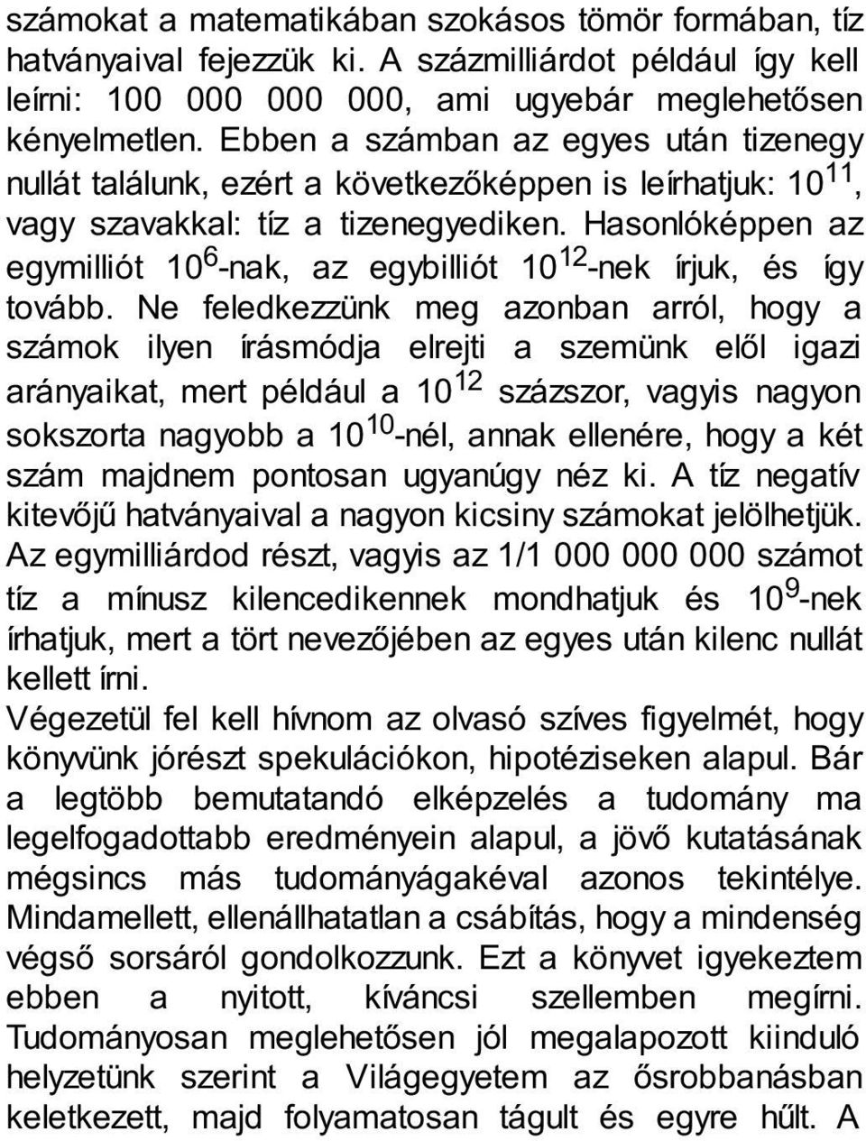 Hasonlóképpen az egymilliót 10 6 -nak, az egybilliót 10 12 -nek írjuk, és így tovább.