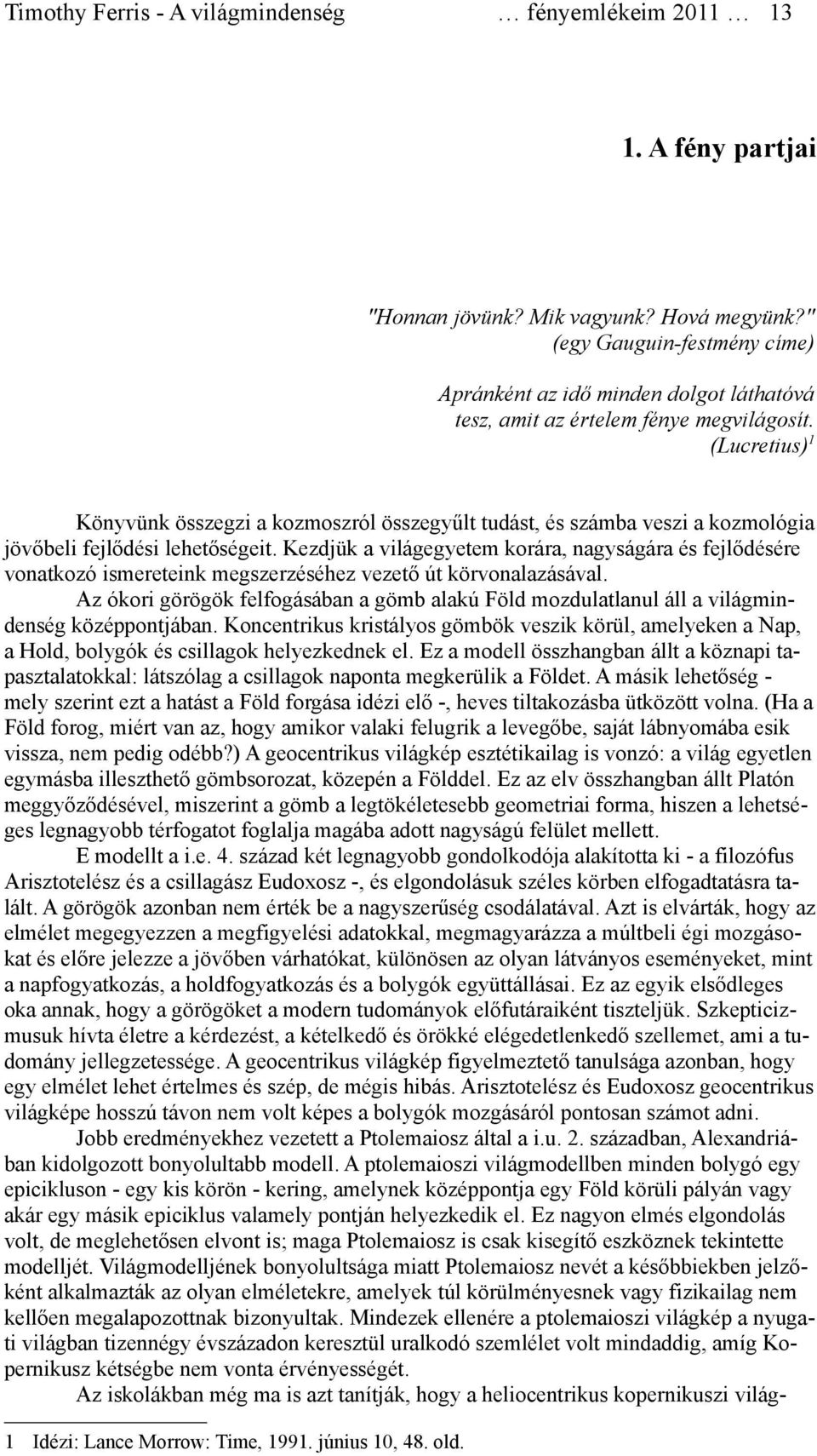 (Lucretius) 1 Könyvünk összegzi a kozmoszról összegyűlt tudást, és számba veszi a kozmológia jövőbeli fejlődési lehetőségeit.