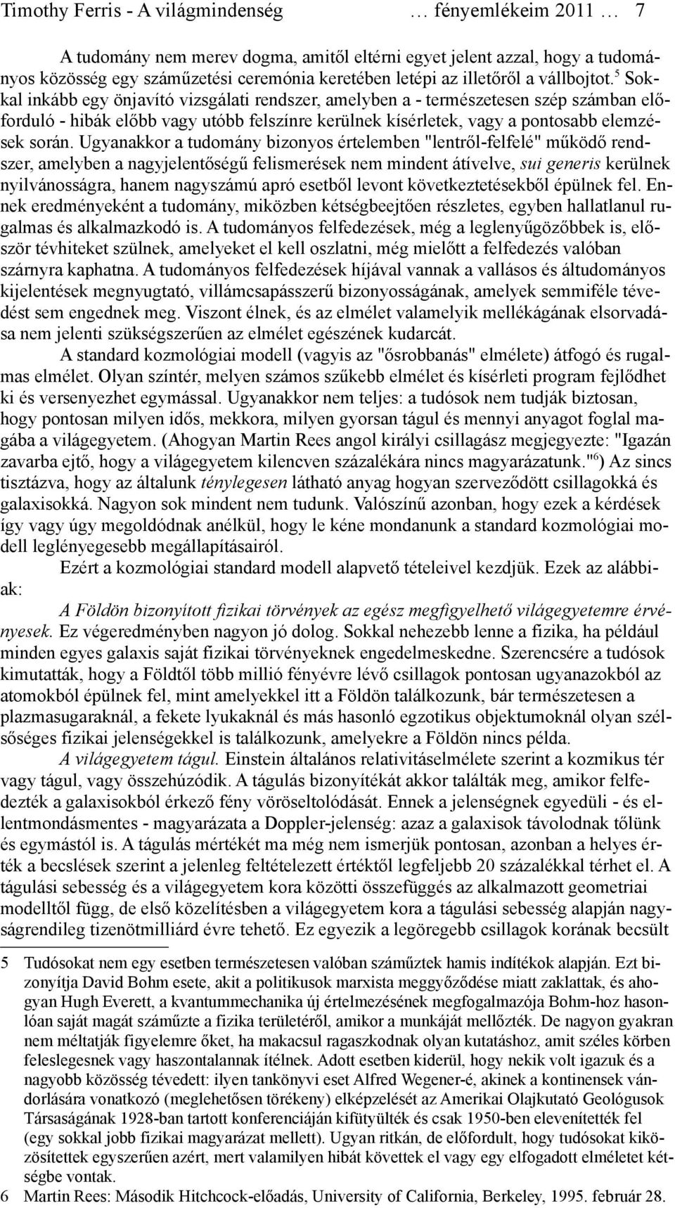 5 Sokkal inkább egy önjavító vizsgálati rendszer, amelyben a - természetesen szép számban előforduló - hibák előbb vagy utóbb felszínre kerülnek kísérletek, vagy a pontosabb elemzések során.