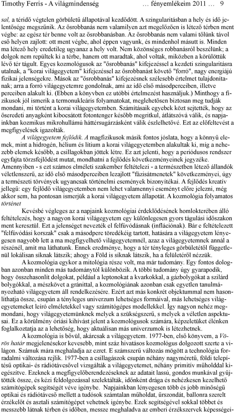 Az ősrobbanás nem valami tőlünk távol eső helyen zajlott: ott ment végbe, ahol éppen vagyunk, és mindenhol másutt is. Minden ma létező hely eredetileg ugyanaz a hely volt.