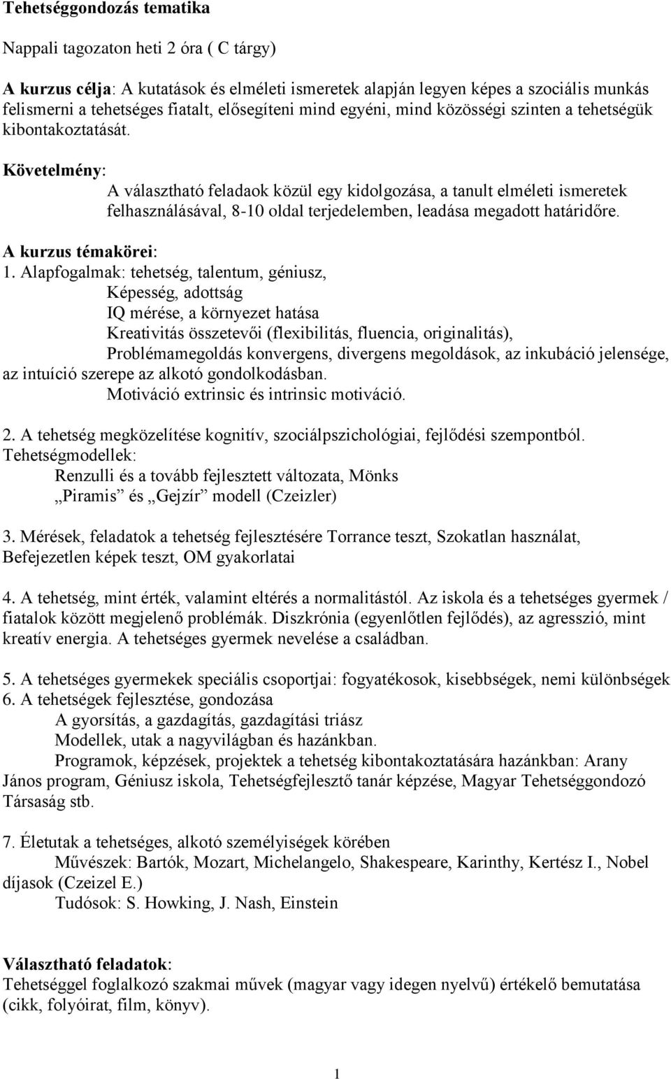 Követelmény: A választható feladaok közül egy kidolgozása, a tanult elméleti ismeretek felhasználásával, 8-10 oldal terjedelemben, leadása megadott határidőre. A kurzus témakörei: 1.