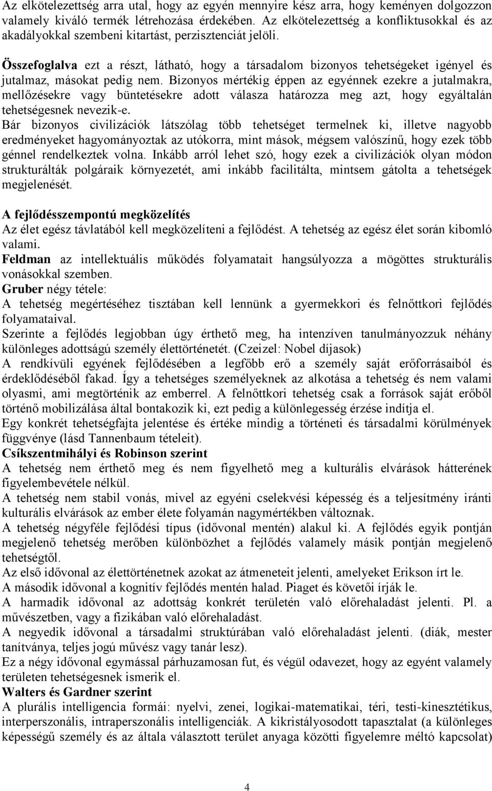 Összefoglalva ezt a részt, látható, hogy a társadalom bizonyos tehetségeket igényel és jutalmaz, másokat pedig nem.