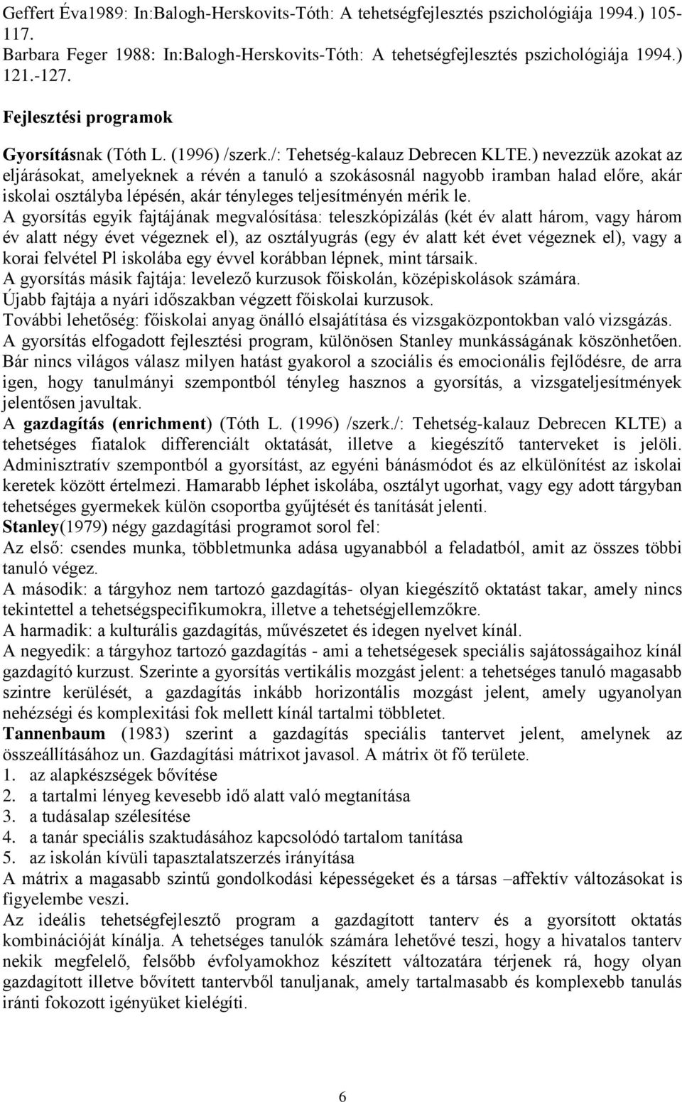 ) nevezzük azokat az eljárásokat, amelyeknek a révén a tanuló a szokásosnál nagyobb iramban halad előre, akár iskolai osztályba lépésén, akár tényleges teljesítményén mérik le.