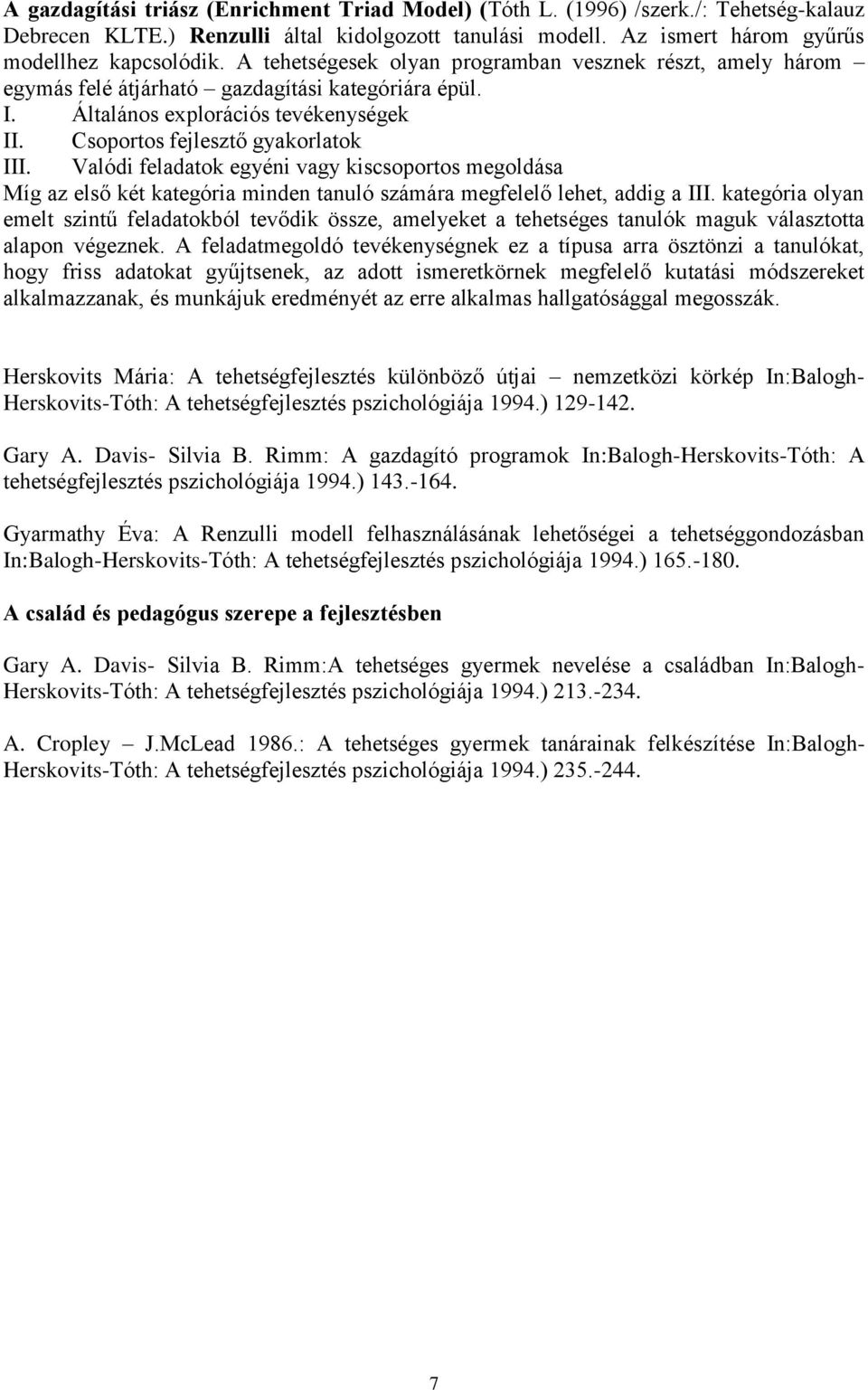 Valódi feladatok egyéni vagy kiscsoportos megoldása Míg az első két kategória minden tanuló számára megfelelő lehet, addig a III.