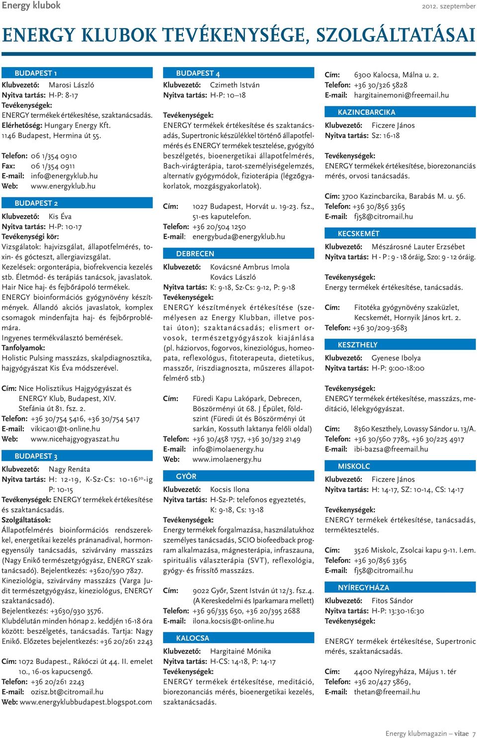 hu Web: www.energyklub.hu Budapest 2 Klubvezető: Kis Éva Nyitva tartás: H-P: 10-17 Tevékenységi kör: Vizsgálatok: hajvizsgálat, állapotfelmérés, toxin- és gócteszt, allergiavizsgálat.