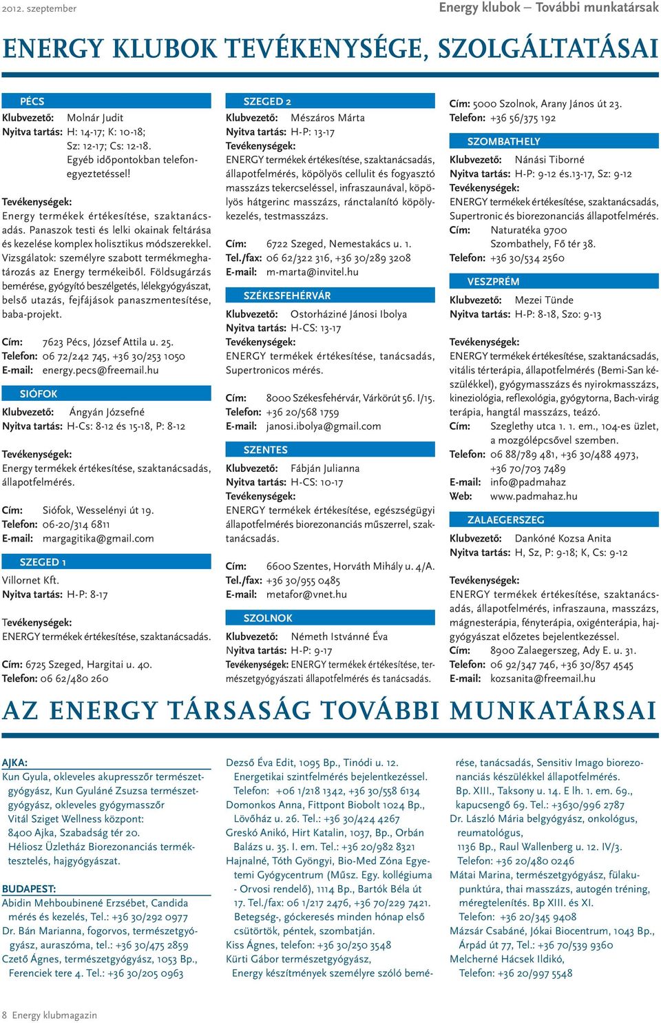 Földsugárzás bemérése, gyógyító beszélgetés, lélekgyógyászat, belső utazás, fejfájások panaszmentesítése, baba-projekt. Cím: 7623 Pécs, József Attila u. 25.