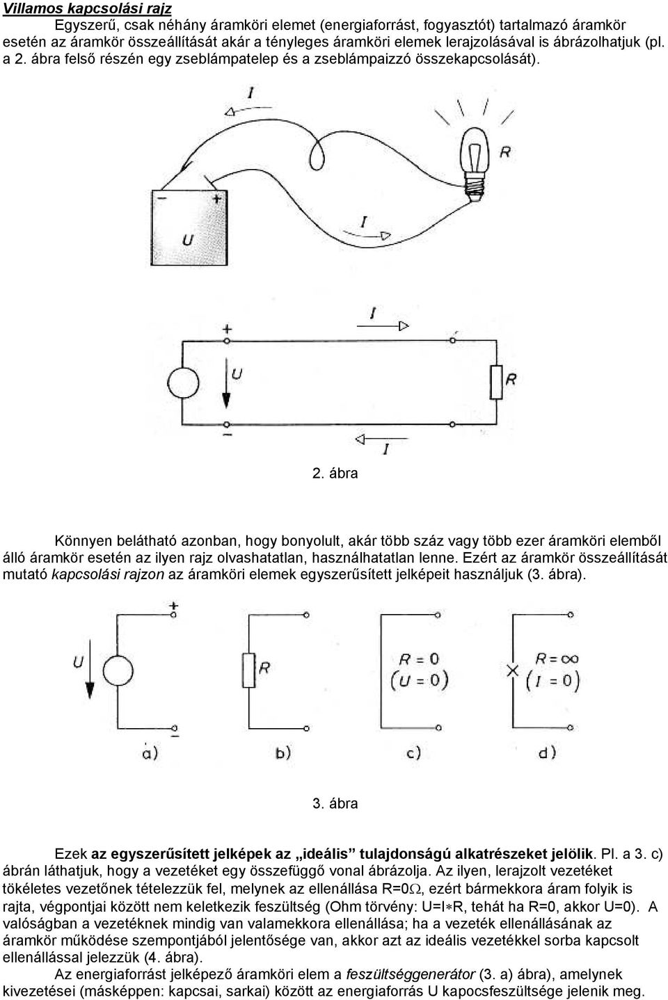 Ezért az áramkör összeállítását mutató kapcsolási rajzon az áramköri elemek egyszerűsített jelképeit használjuk (3. ábra). 3.