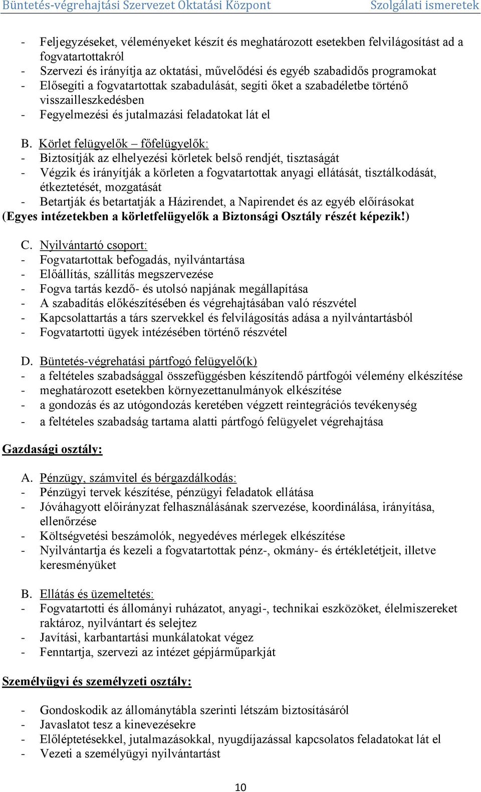 Körlet felügyelők főfelügyelők: - Biztosítják az elhelyezési körletek belső rendjét, tisztaságát - Végzik és irányítják a körleten a fogvatartottak anyagi ellátását, tisztálkodását, étkeztetését,