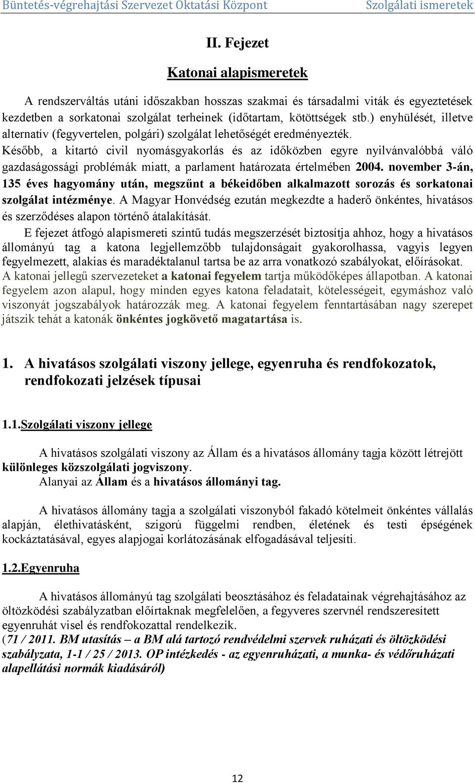 Később, a kitartó civil nyomásgyakorlás és az időközben egyre nyilvánvalóbbá váló gazdaságossági problémák miatt, a parlament határozata értelmében 2004.