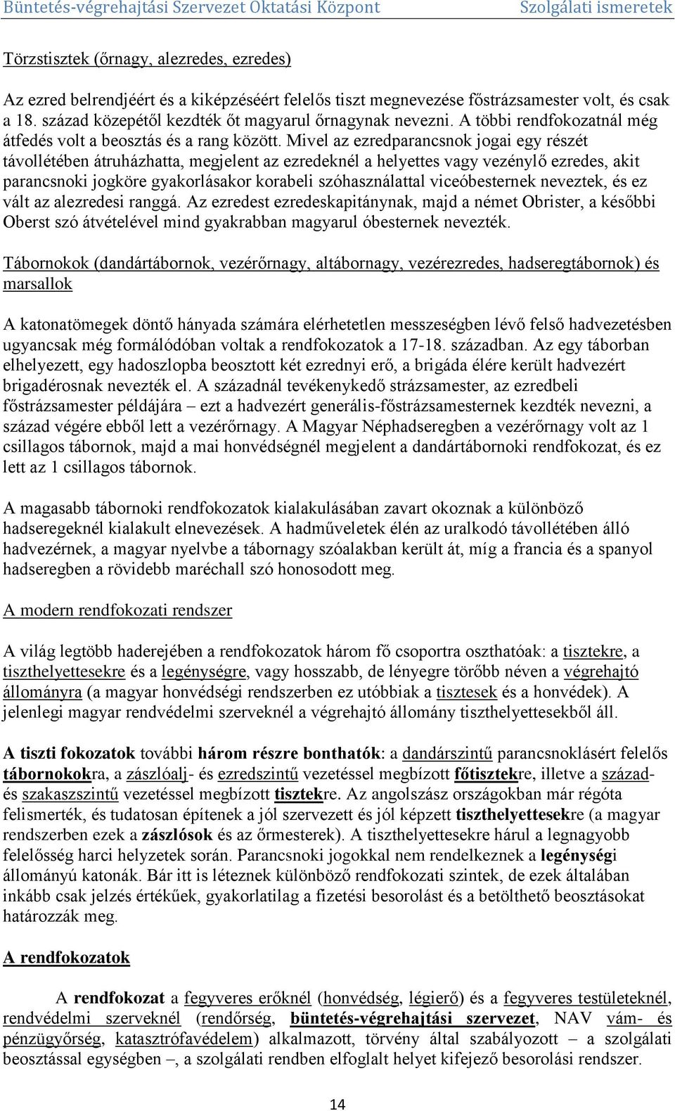 Mivel az ezredparancsnok jogai egy részét távollétében átruházhatta, megjelent az ezredeknél a helyettes vagy vezénylő ezredes, akit parancsnoki jogköre gyakorlásakor korabeli szóhasználattal