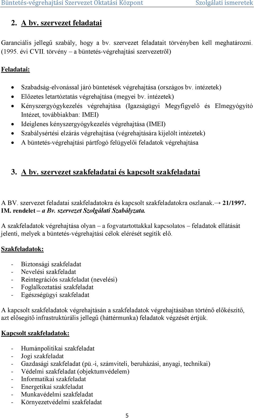 intézetek) Kényszergyógykezelés végrehajtása (Igazságügyi Megyfigyelő és Elmegyógyító Intézet, továbbiakban: IMEI) Ideiglenes kényszergyógykezelés végrehajtása (IMEI) Szabálysértési elzárás