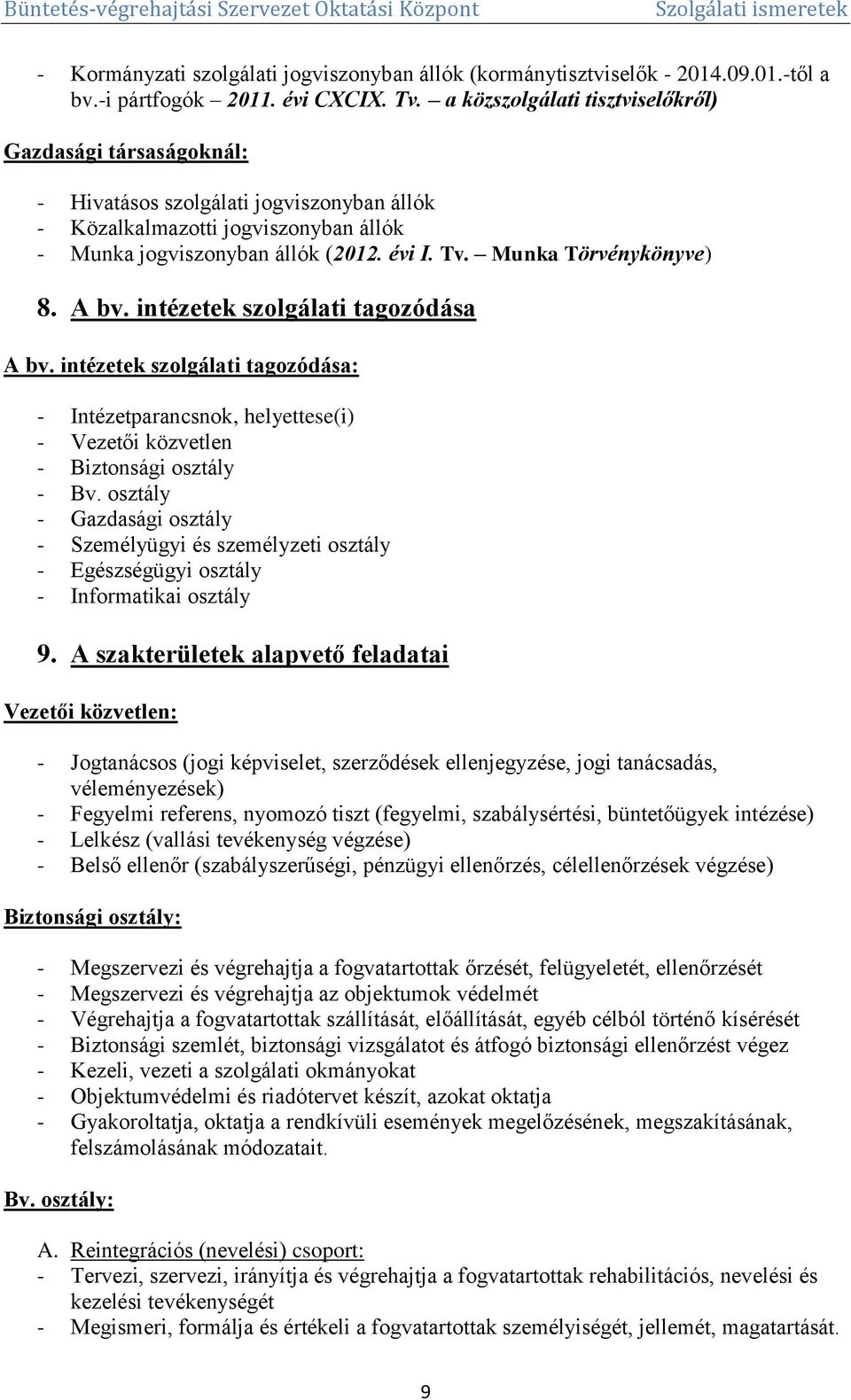 Munka Törvénykönyve) 8. A bv. intézetek szolgálati tagozódása A bv. intézetek szolgálati tagozódása: - Intézetparancsnok, helyettese(i) - Vezetői közvetlen - Biztonsági osztály - Bv.