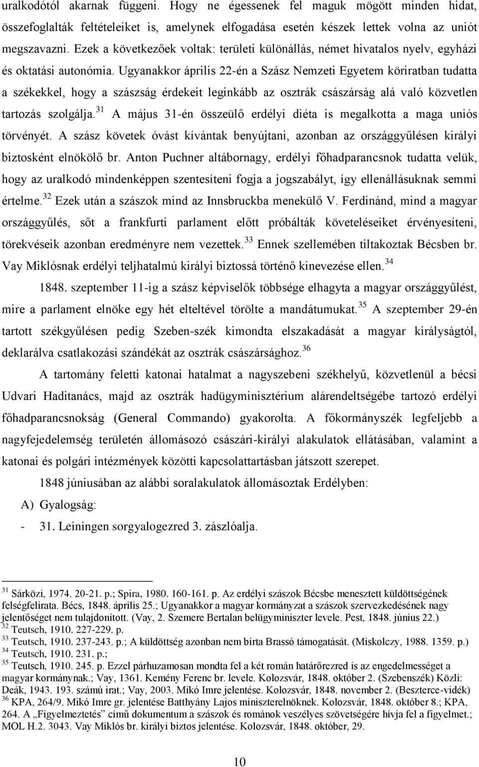 Ugyanakkor április 22-én a Szász Nemzeti Egyetem köriratban tudatta a székekkel, hogy a szászság érdekeit leginkább az osztrák császárság alá való közvetlen tartozás szolgálja.