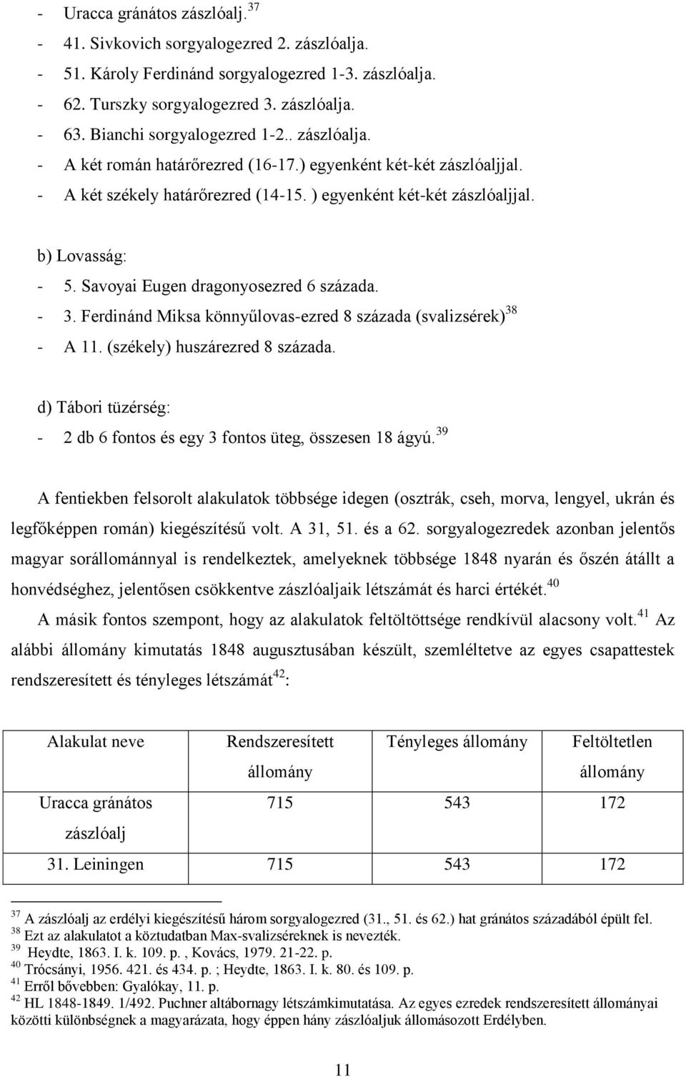 Savoyai Eugen dragonyosezred 6 százada. - 3. Ferdinánd Miksa könnyűlovas-ezred 8 százada (svalizsérek) 38 - A 11. (székely) huszárezred 8 százada.