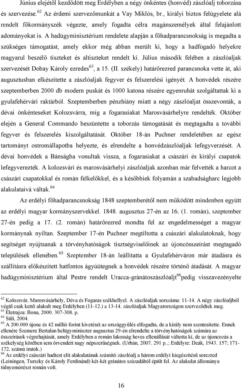 A hadügyminisztérium rendelete alapján a főhadparancsnokság is megadta a szükséges támogatást, amely ekkor még abban merült ki, hogy a hadfogadó helyekre magyarul beszélő tiszteket és altiszteket