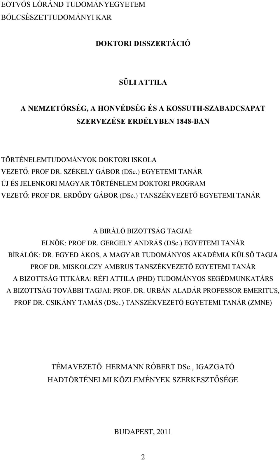 ) TANSZÉKVEZETŐ EGYETEMI TANÁR A BIRÁLÓ BIZOTTSÁG TAGJAI: ELNÖK: PROF DR. GERGELY ANDRÁS (DSc.) EGYETEMI TANÁR BÍRÁLÓK: DR. EGYED ÁKOS, A MAGYAR TUDOMÁNYOS AKADÉMIA KÜLSŐ TAGJA PROF DR.