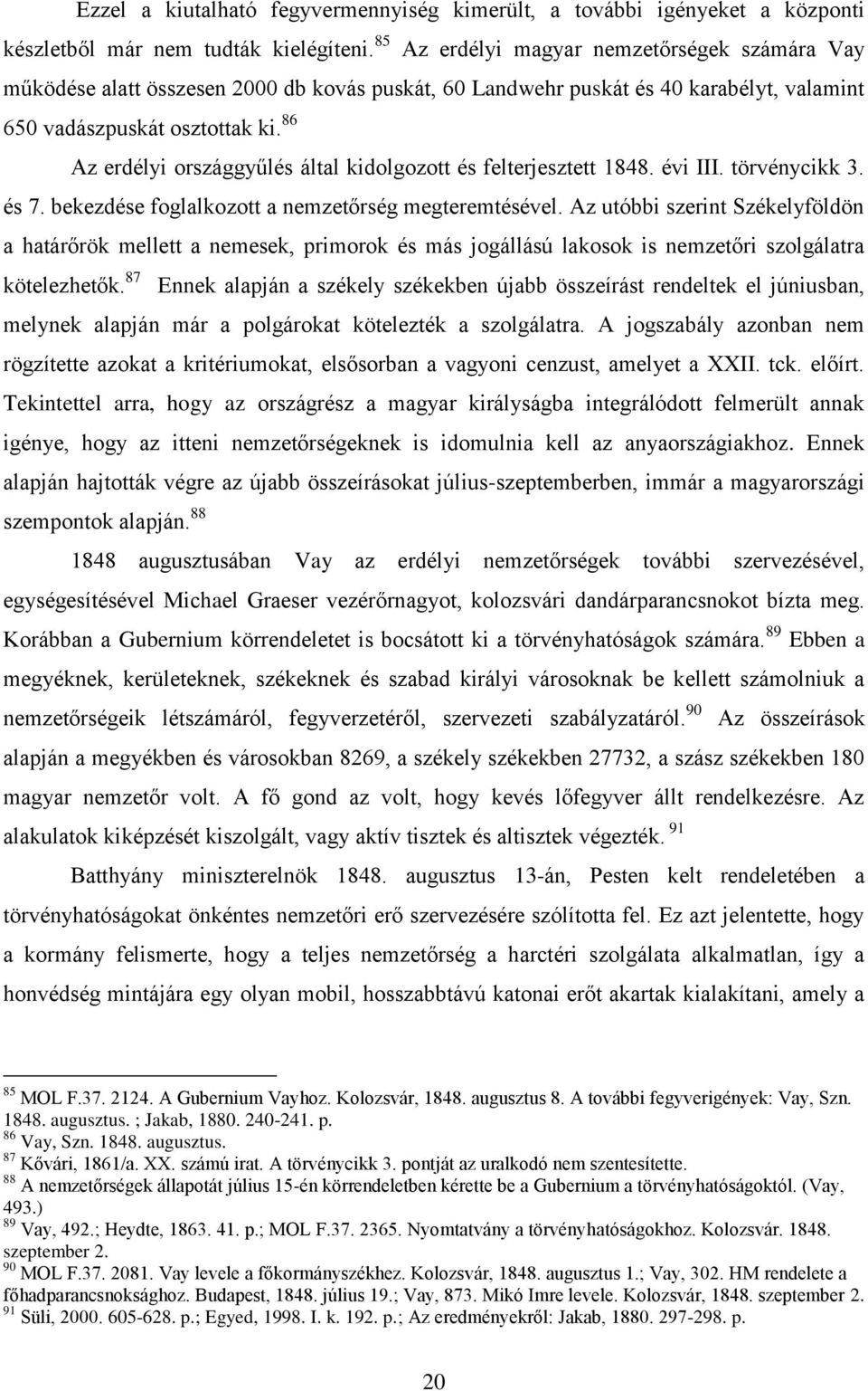 86 Az erdélyi országgyűlés által kidolgozott és felterjesztett 1848. évi III. törvénycikk 3. és 7. bekezdése foglalkozott a nemzetőrség megteremtésével.