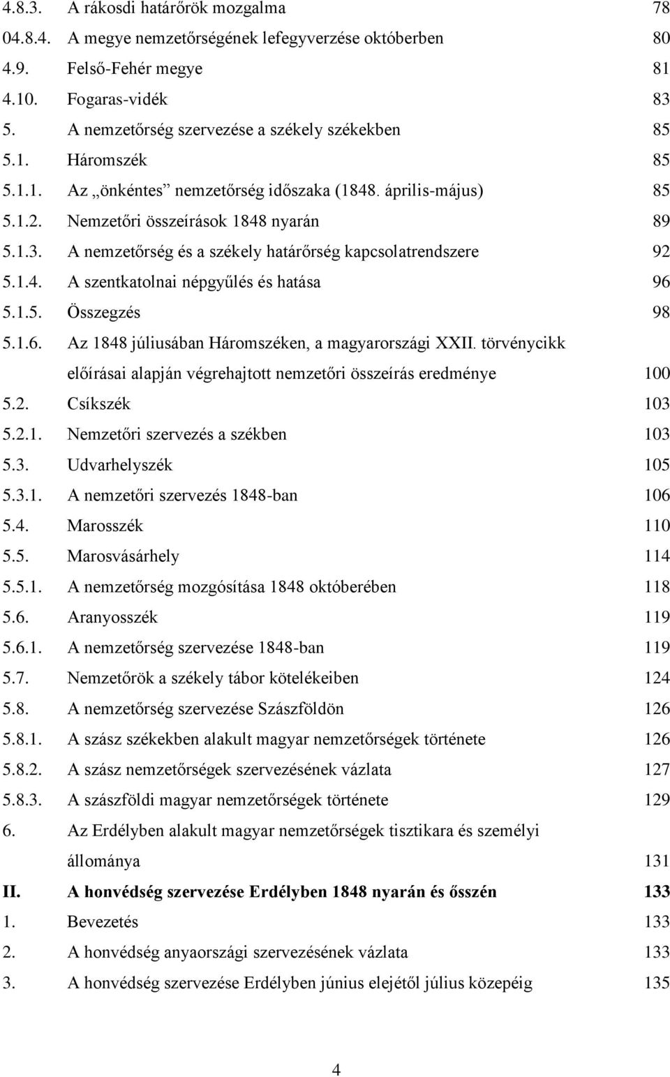 A nemzetőrség és a székely határőrség kapcsolatrendszere 92 5.1.4. A szentkatolnai népgyűlés és hatása 96 5.1.5. Összegzés 98 5.1.6. Az 1848 júliusában Háromszéken, a magyarországi XXII.